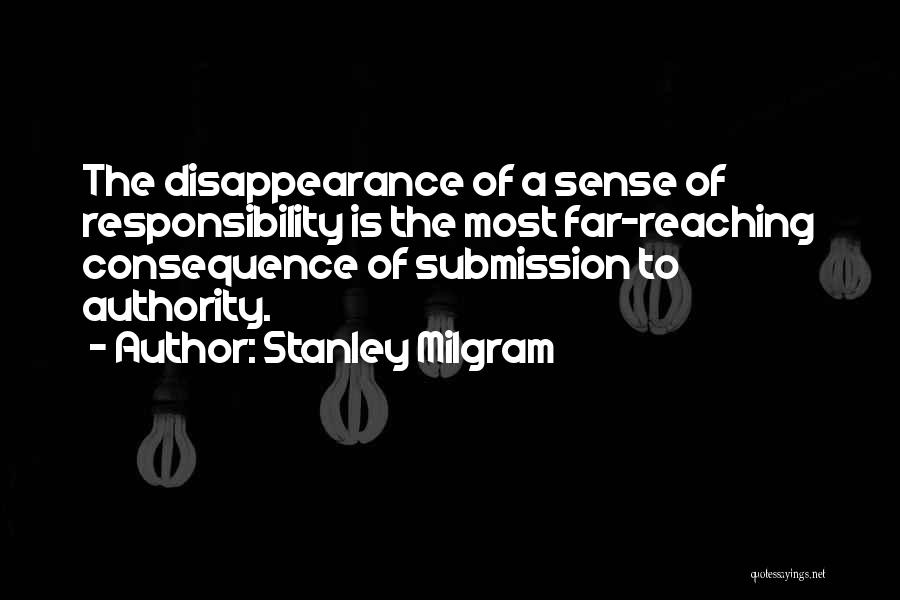 Stanley Milgram Quotes: The Disappearance Of A Sense Of Responsibility Is The Most Far-reaching Consequence Of Submission To Authority.