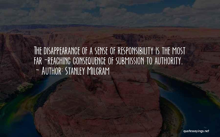 Stanley Milgram Quotes: The Disappearance Of A Sense Of Responsibility Is The Most Far-reaching Consequence Of Submission To Authority.