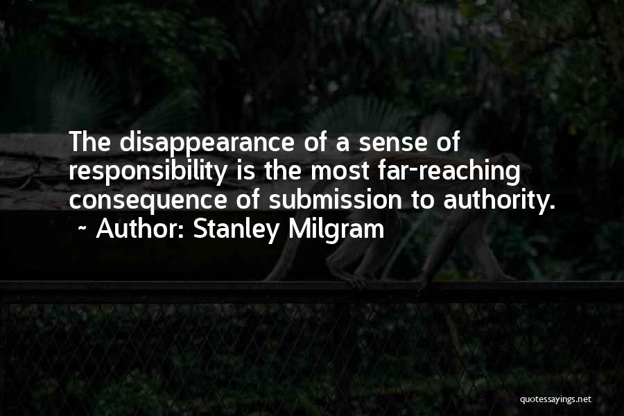 Stanley Milgram Quotes: The Disappearance Of A Sense Of Responsibility Is The Most Far-reaching Consequence Of Submission To Authority.