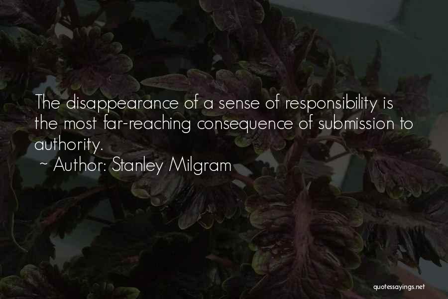 Stanley Milgram Quotes: The Disappearance Of A Sense Of Responsibility Is The Most Far-reaching Consequence Of Submission To Authority.