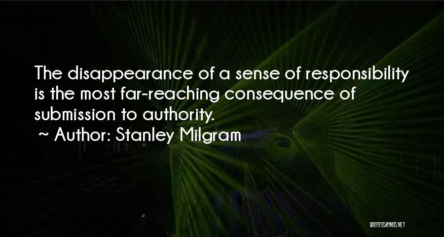 Stanley Milgram Quotes: The Disappearance Of A Sense Of Responsibility Is The Most Far-reaching Consequence Of Submission To Authority.