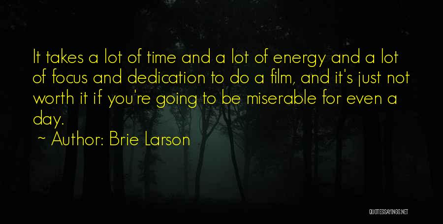 Brie Larson Quotes: It Takes A Lot Of Time And A Lot Of Energy And A Lot Of Focus And Dedication To Do