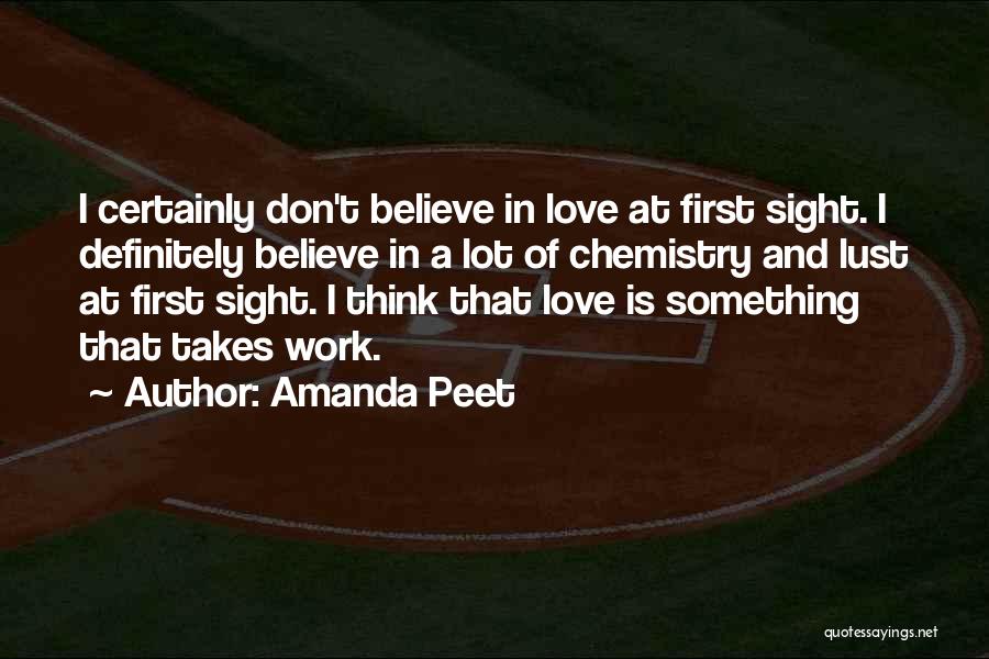 Amanda Peet Quotes: I Certainly Don't Believe In Love At First Sight. I Definitely Believe In A Lot Of Chemistry And Lust At