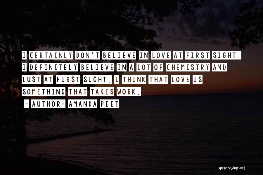 Amanda Peet Quotes: I Certainly Don't Believe In Love At First Sight. I Definitely Believe In A Lot Of Chemistry And Lust At