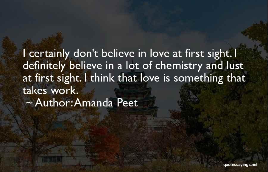 Amanda Peet Quotes: I Certainly Don't Believe In Love At First Sight. I Definitely Believe In A Lot Of Chemistry And Lust At