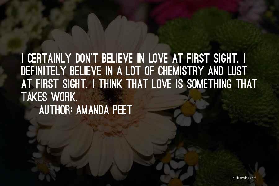 Amanda Peet Quotes: I Certainly Don't Believe In Love At First Sight. I Definitely Believe In A Lot Of Chemistry And Lust At