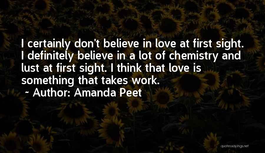 Amanda Peet Quotes: I Certainly Don't Believe In Love At First Sight. I Definitely Believe In A Lot Of Chemistry And Lust At