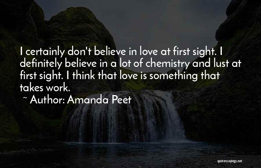 Amanda Peet Quotes: I Certainly Don't Believe In Love At First Sight. I Definitely Believe In A Lot Of Chemistry And Lust At