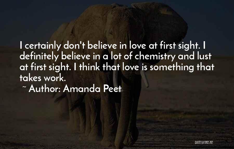 Amanda Peet Quotes: I Certainly Don't Believe In Love At First Sight. I Definitely Believe In A Lot Of Chemistry And Lust At