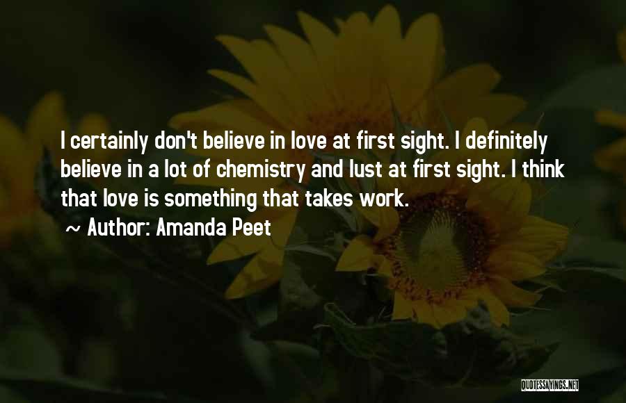 Amanda Peet Quotes: I Certainly Don't Believe In Love At First Sight. I Definitely Believe In A Lot Of Chemistry And Lust At