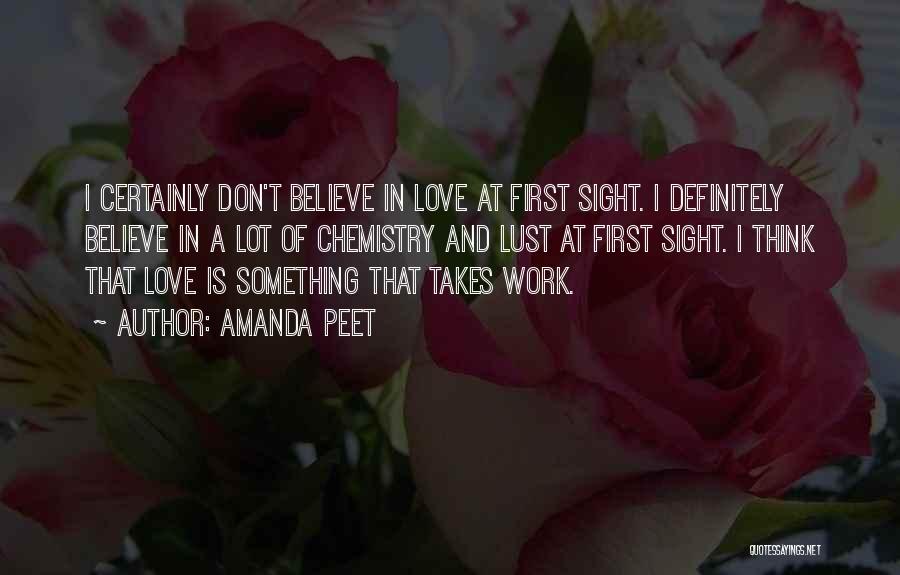 Amanda Peet Quotes: I Certainly Don't Believe In Love At First Sight. I Definitely Believe In A Lot Of Chemistry And Lust At