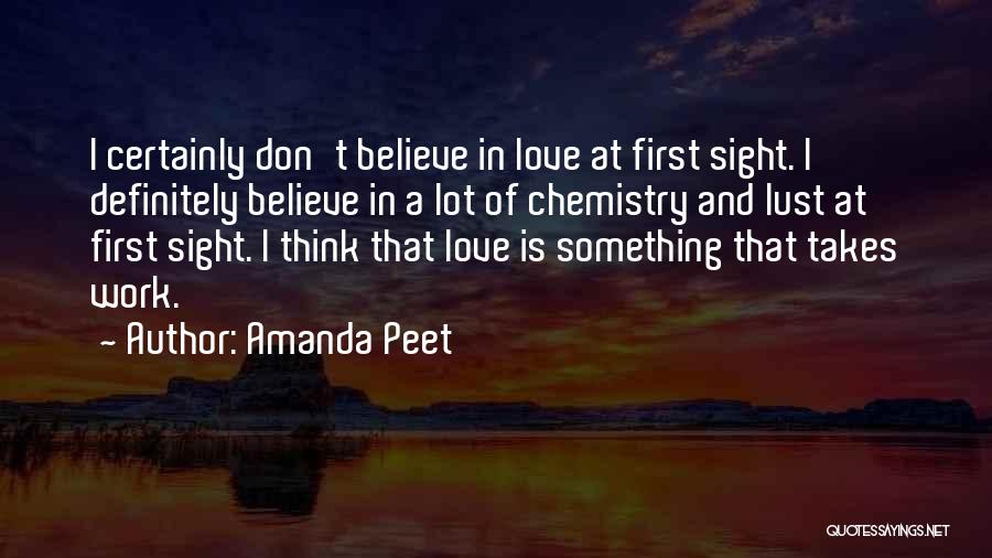 Amanda Peet Quotes: I Certainly Don't Believe In Love At First Sight. I Definitely Believe In A Lot Of Chemistry And Lust At