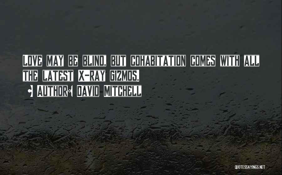 David Mitchell Quotes: Love May Be Blind, But Cohabitation Comes With All The Latest X-ray Gizmos.