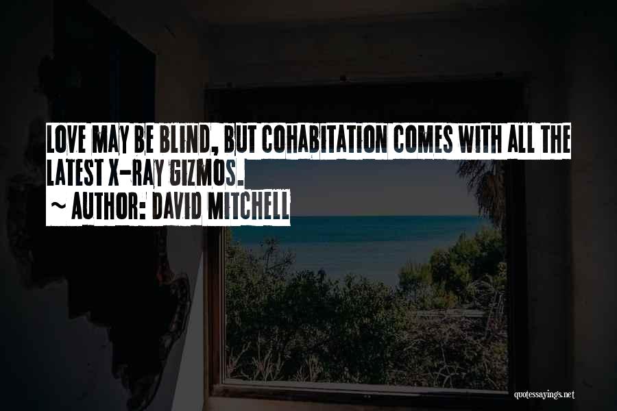 David Mitchell Quotes: Love May Be Blind, But Cohabitation Comes With All The Latest X-ray Gizmos.