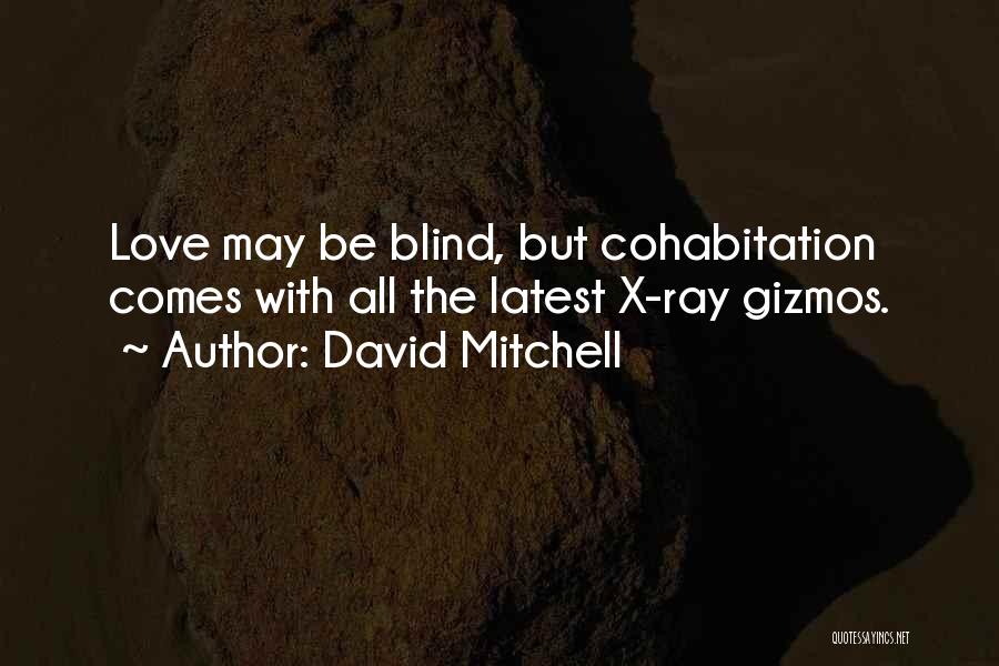 David Mitchell Quotes: Love May Be Blind, But Cohabitation Comes With All The Latest X-ray Gizmos.