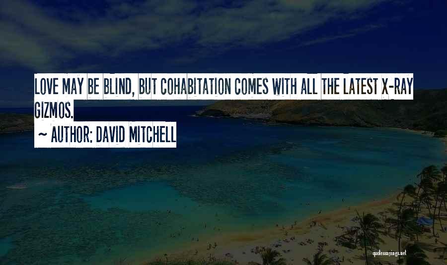 David Mitchell Quotes: Love May Be Blind, But Cohabitation Comes With All The Latest X-ray Gizmos.