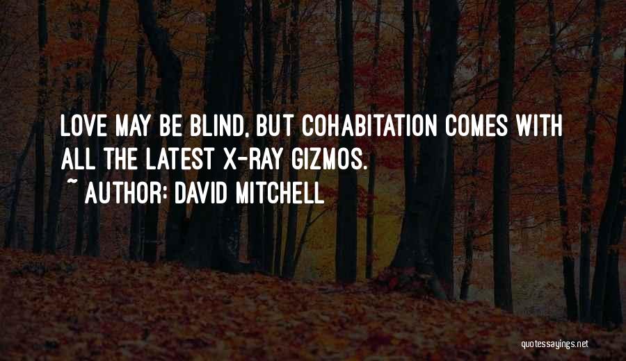 David Mitchell Quotes: Love May Be Blind, But Cohabitation Comes With All The Latest X-ray Gizmos.