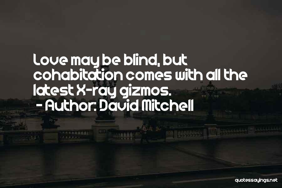 David Mitchell Quotes: Love May Be Blind, But Cohabitation Comes With All The Latest X-ray Gizmos.