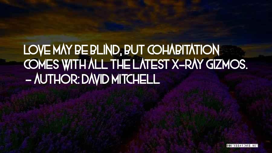 David Mitchell Quotes: Love May Be Blind, But Cohabitation Comes With All The Latest X-ray Gizmos.