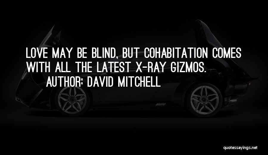 David Mitchell Quotes: Love May Be Blind, But Cohabitation Comes With All The Latest X-ray Gizmos.