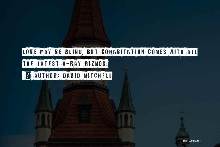 David Mitchell Quotes: Love May Be Blind, But Cohabitation Comes With All The Latest X-ray Gizmos.