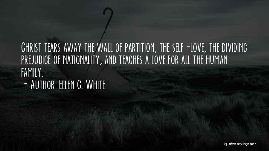 Ellen G. White Quotes: Christ Tears Away The Wall Of Partition, The Self-love, The Dividing Prejudice Of Nationality, And Teaches A Love For All