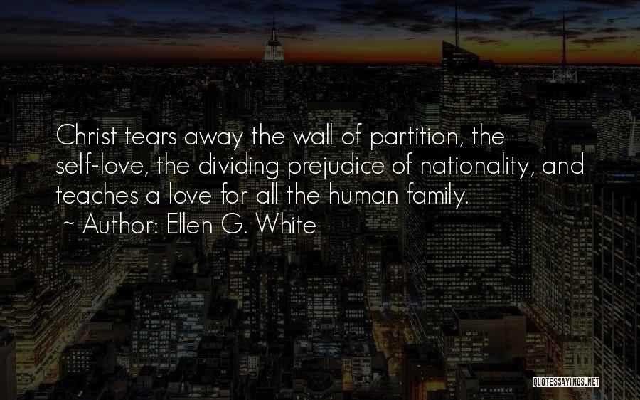 Ellen G. White Quotes: Christ Tears Away The Wall Of Partition, The Self-love, The Dividing Prejudice Of Nationality, And Teaches A Love For All