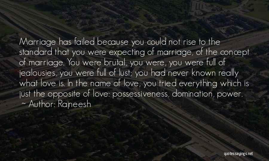 Rajneesh Quotes: Marriage Has Failed Because You Could Not Rise To The Standard That You Were Expecting Of Marriage, Of The Concept