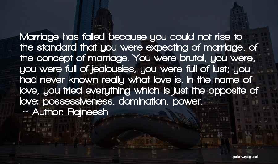 Rajneesh Quotes: Marriage Has Failed Because You Could Not Rise To The Standard That You Were Expecting Of Marriage, Of The Concept