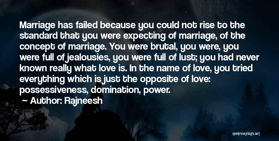 Rajneesh Quotes: Marriage Has Failed Because You Could Not Rise To The Standard That You Were Expecting Of Marriage, Of The Concept