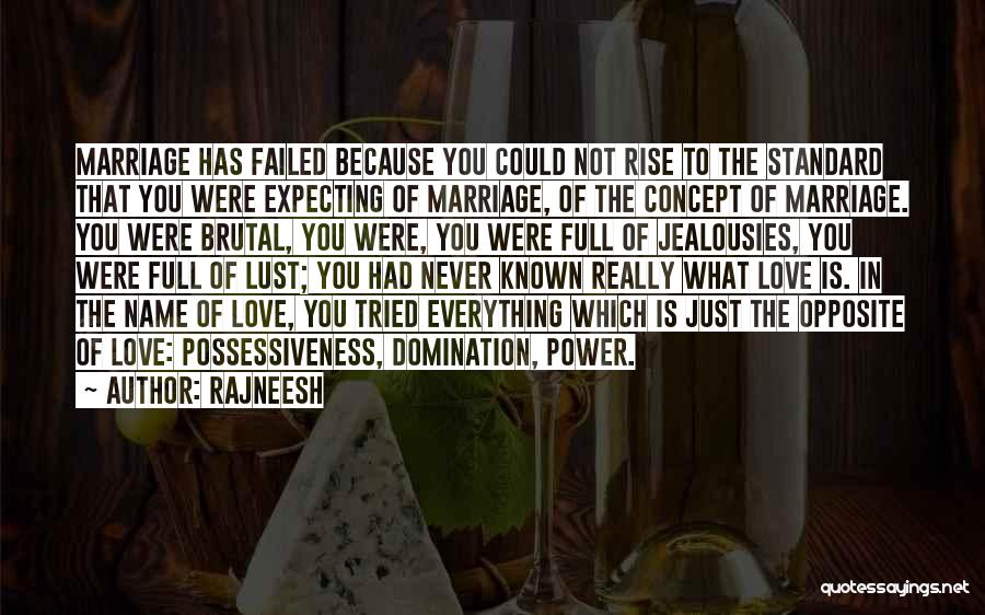 Rajneesh Quotes: Marriage Has Failed Because You Could Not Rise To The Standard That You Were Expecting Of Marriage, Of The Concept