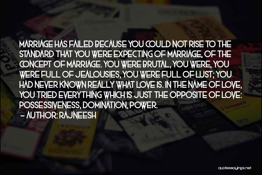 Rajneesh Quotes: Marriage Has Failed Because You Could Not Rise To The Standard That You Were Expecting Of Marriage, Of The Concept