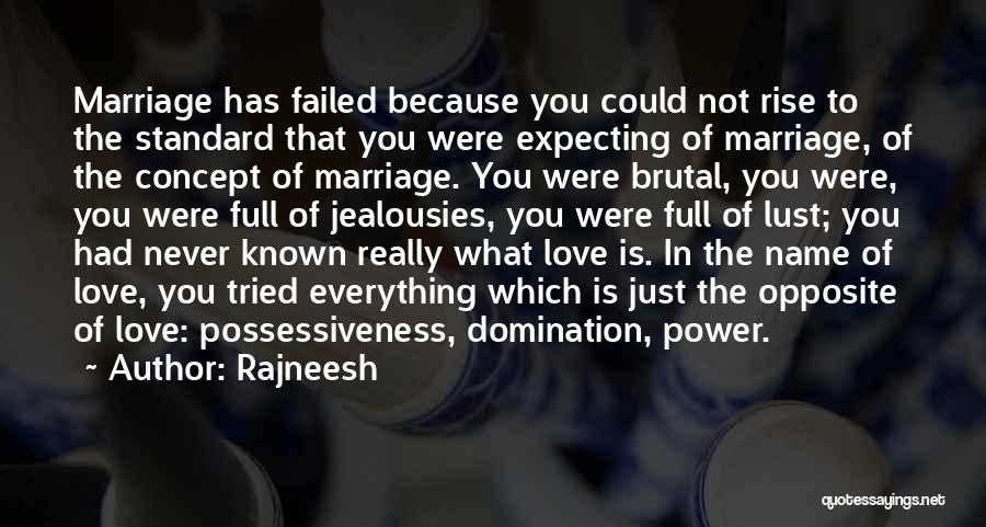 Rajneesh Quotes: Marriage Has Failed Because You Could Not Rise To The Standard That You Were Expecting Of Marriage, Of The Concept
