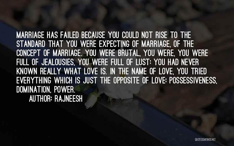 Rajneesh Quotes: Marriage Has Failed Because You Could Not Rise To The Standard That You Were Expecting Of Marriage, Of The Concept