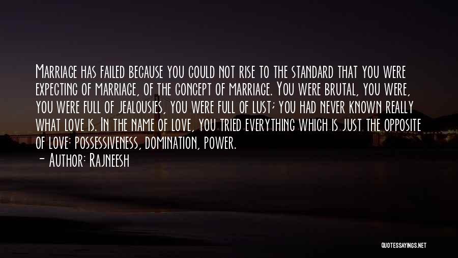 Rajneesh Quotes: Marriage Has Failed Because You Could Not Rise To The Standard That You Were Expecting Of Marriage, Of The Concept