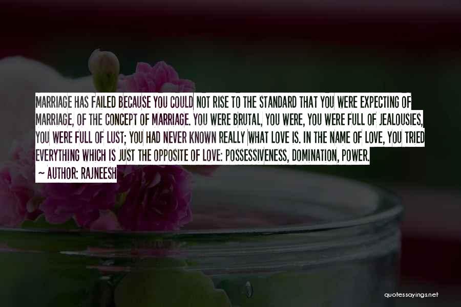 Rajneesh Quotes: Marriage Has Failed Because You Could Not Rise To The Standard That You Were Expecting Of Marriage, Of The Concept