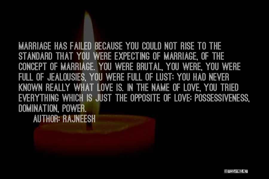 Rajneesh Quotes: Marriage Has Failed Because You Could Not Rise To The Standard That You Were Expecting Of Marriage, Of The Concept