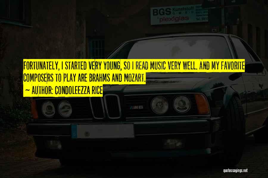 Condoleezza Rice Quotes: Fortunately, I Started Very Young, So I Read Music Very Well. And My Favorite Composers To Play Are Brahms And