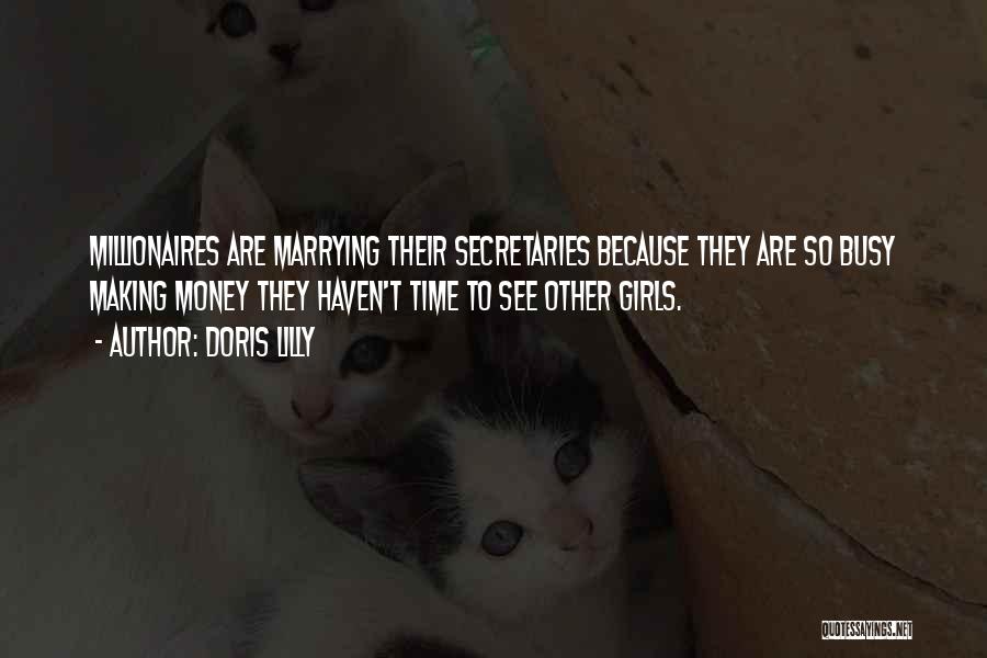 Doris Lilly Quotes: Millionaires Are Marrying Their Secretaries Because They Are So Busy Making Money They Haven't Time To See Other Girls.