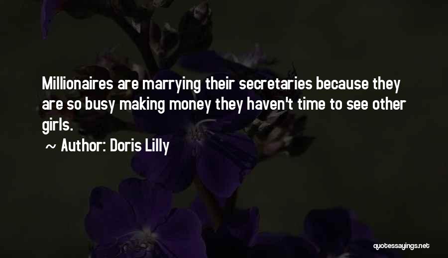 Doris Lilly Quotes: Millionaires Are Marrying Their Secretaries Because They Are So Busy Making Money They Haven't Time To See Other Girls.