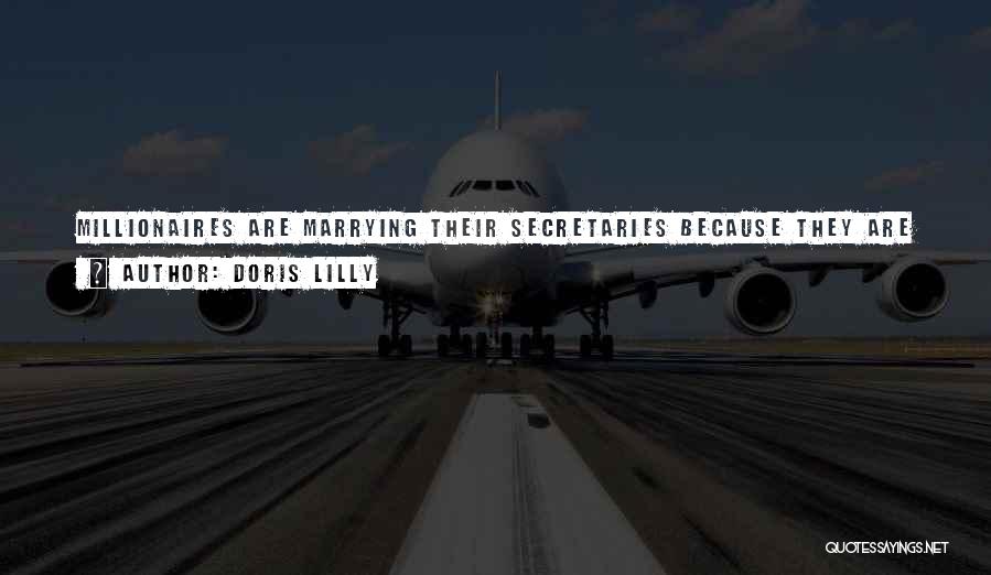 Doris Lilly Quotes: Millionaires Are Marrying Their Secretaries Because They Are So Busy Making Money They Haven't Time To See Other Girls.