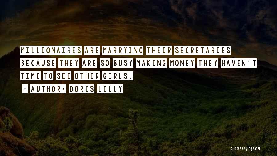 Doris Lilly Quotes: Millionaires Are Marrying Their Secretaries Because They Are So Busy Making Money They Haven't Time To See Other Girls.