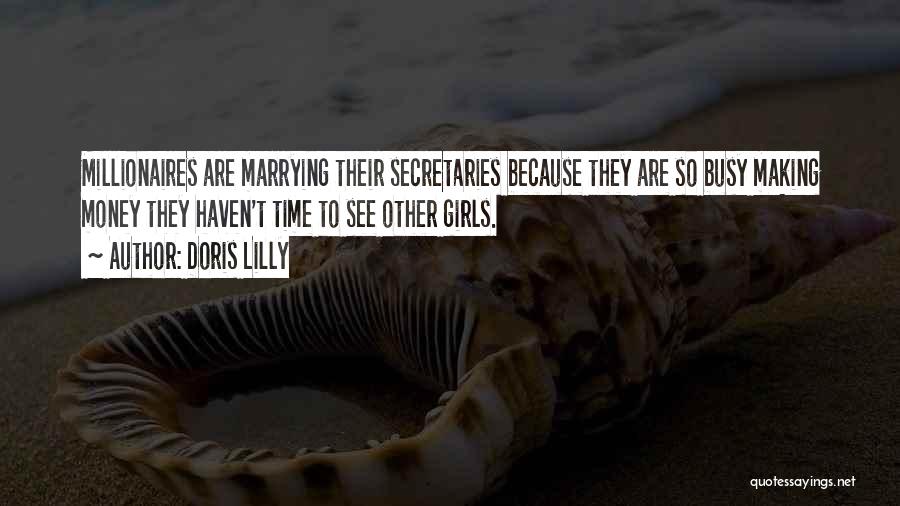 Doris Lilly Quotes: Millionaires Are Marrying Their Secretaries Because They Are So Busy Making Money They Haven't Time To See Other Girls.