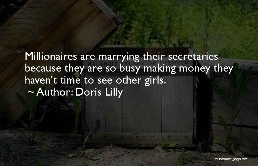 Doris Lilly Quotes: Millionaires Are Marrying Their Secretaries Because They Are So Busy Making Money They Haven't Time To See Other Girls.