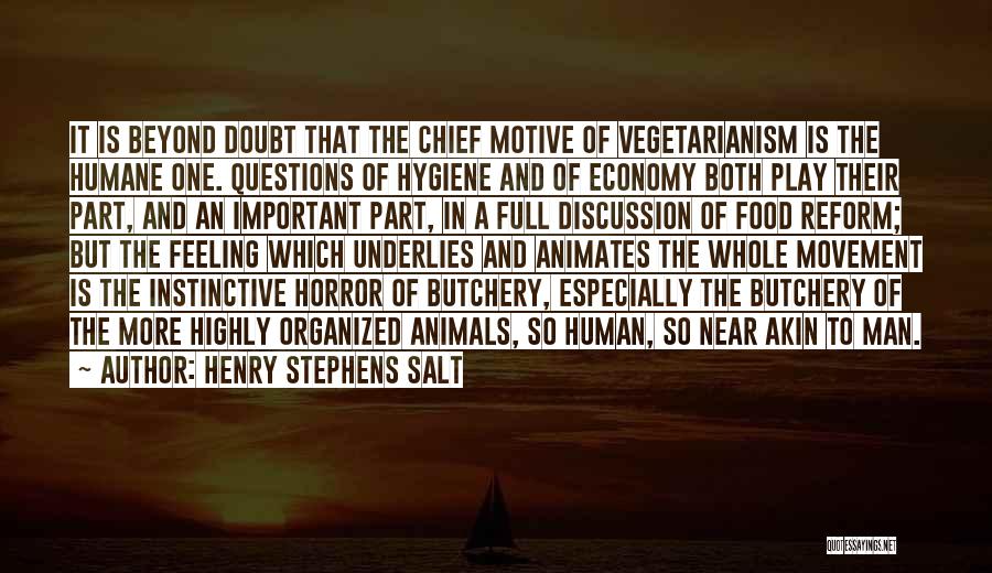 Henry Stephens Salt Quotes: It Is Beyond Doubt That The Chief Motive Of Vegetarianism Is The Humane One. Questions Of Hygiene And Of Economy