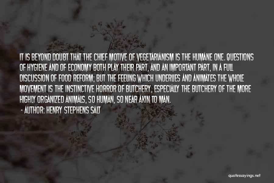 Henry Stephens Salt Quotes: It Is Beyond Doubt That The Chief Motive Of Vegetarianism Is The Humane One. Questions Of Hygiene And Of Economy