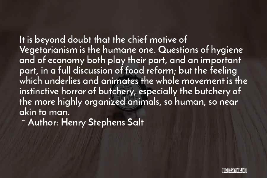 Henry Stephens Salt Quotes: It Is Beyond Doubt That The Chief Motive Of Vegetarianism Is The Humane One. Questions Of Hygiene And Of Economy