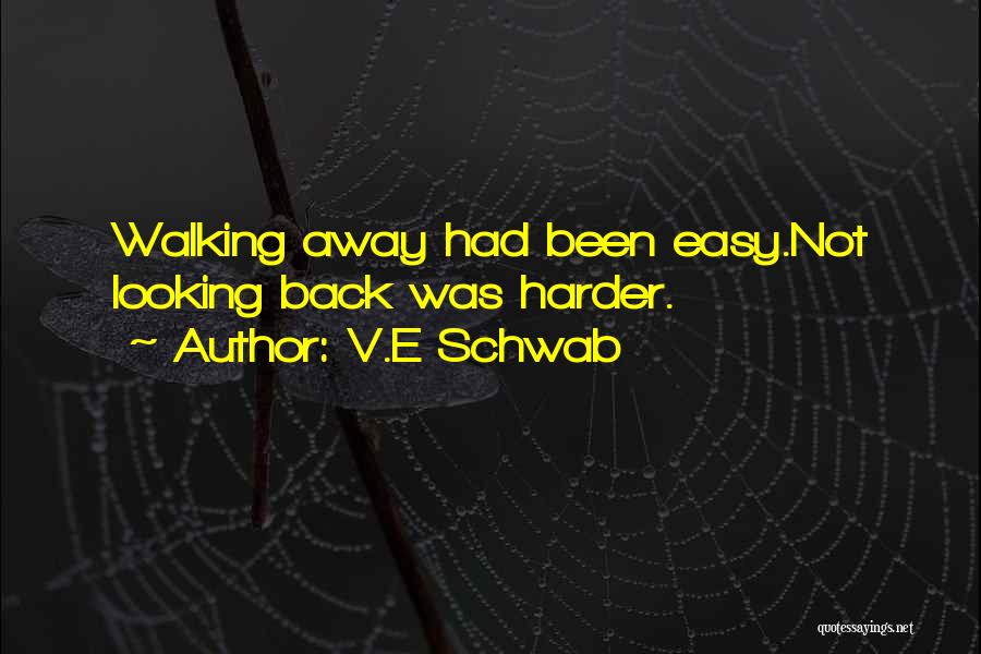 V.E Schwab Quotes: Walking Away Had Been Easy.not Looking Back Was Harder.
