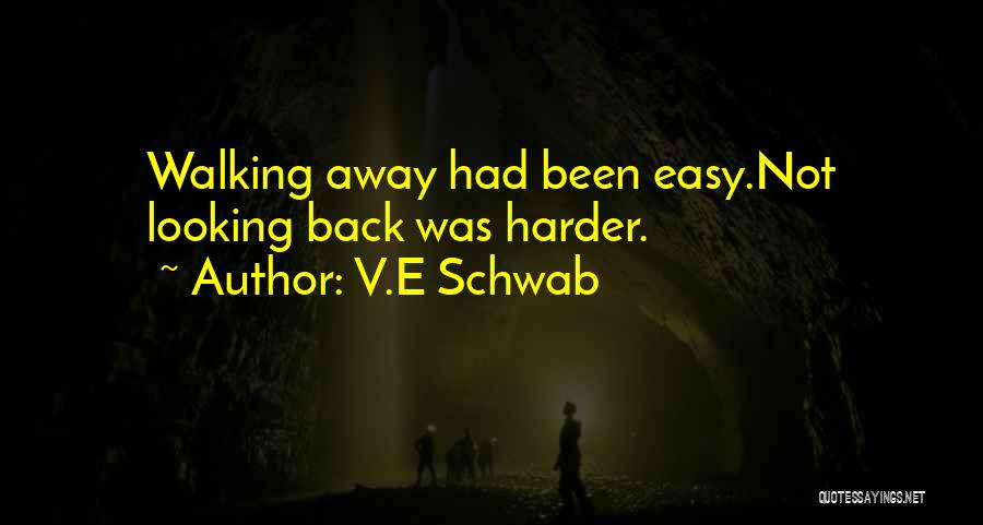V.E Schwab Quotes: Walking Away Had Been Easy.not Looking Back Was Harder.