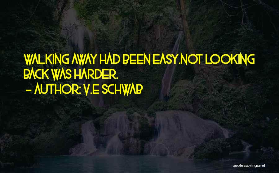 V.E Schwab Quotes: Walking Away Had Been Easy.not Looking Back Was Harder.
